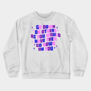 Go Down On Others As You Would Have Them Go Down On You Crewneck Sweatshirt